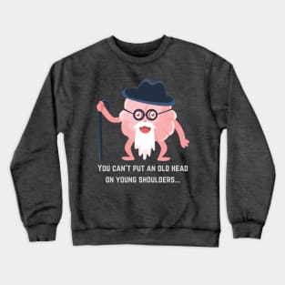 Words of Wisdom: You Can't Put an Old Head on Young Shoulders Crewneck Sweatshirt